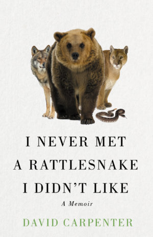 I Never Met a Rattlesnake I Didn’t Like: a Memoir